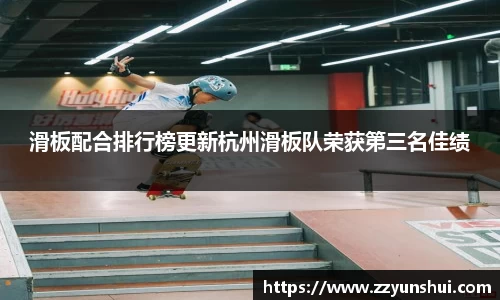 滑板配合排行榜更新杭州滑板队荣获第三名佳绩