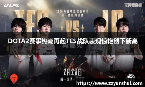 DOTA2赛事热潮再起TES战队表现惊艳创下新高